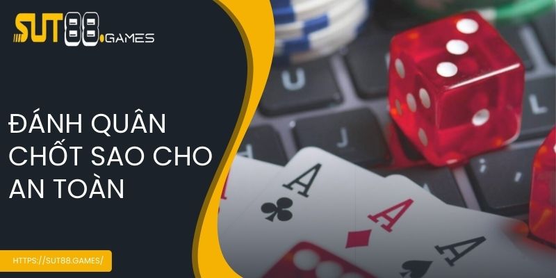 Đánh quân chốt sao cho an toàn