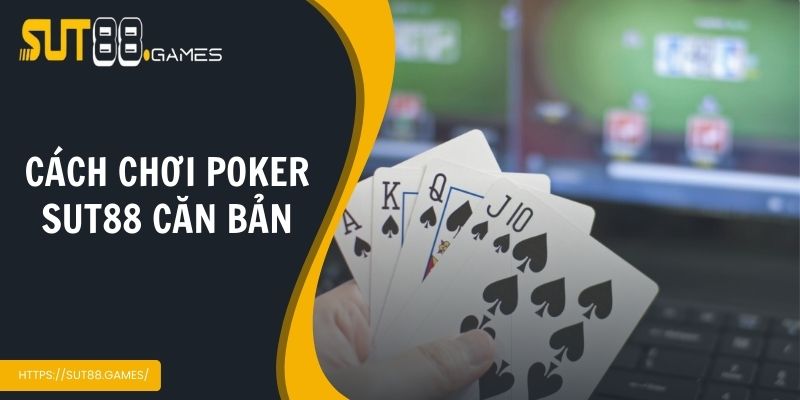 Cách chơi poker Sut88 căn bản
