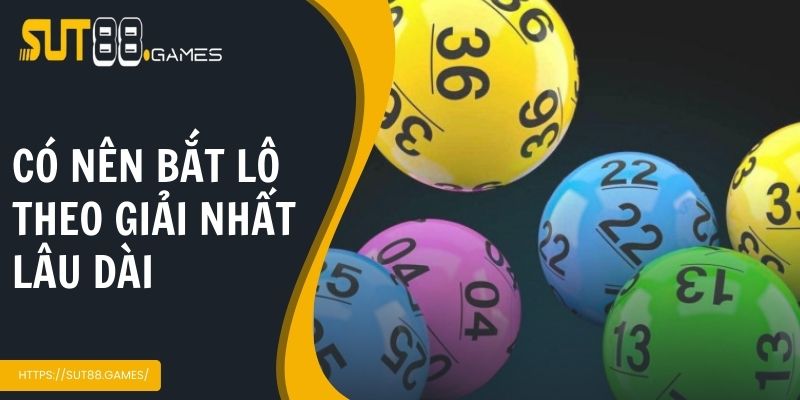 Có nên vận dụng bắt lô theo giải nhất lâu dài