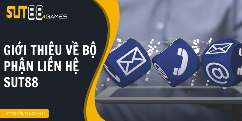 Giới thiệu đôi nét về bộ phận liên hệ tại Sut88 