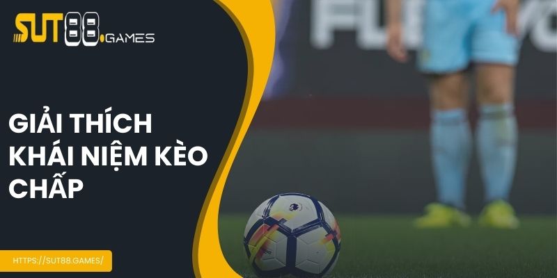 Giải thích khái niệm kèo chấp