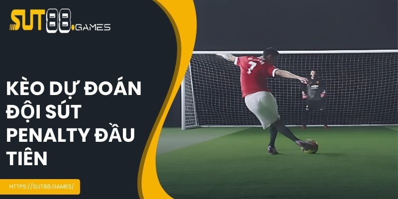 Dự đoán đội sút đầu tiên