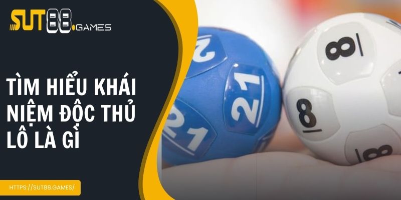 Tìm hiểu khái niệm độc thủ lô là gì