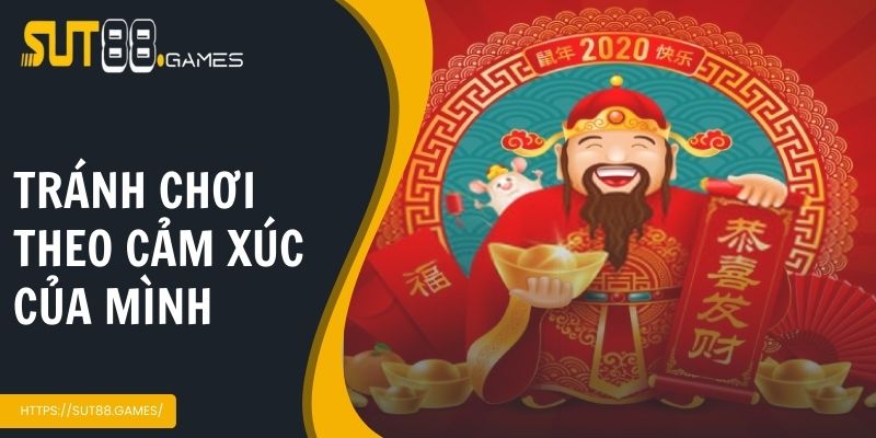Tránh chơi theo cảm xúc cá nhân của mình