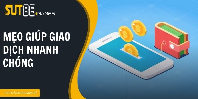 Mẹo giúp giao dịch nhanh chóng hơn tại nhà cái