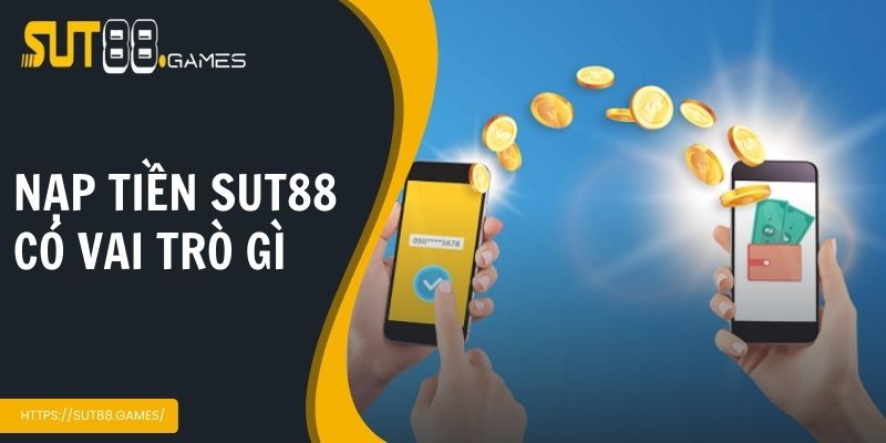 Nạp tiền Sut88 có vai trò gì trong trải nghiệm người dùng