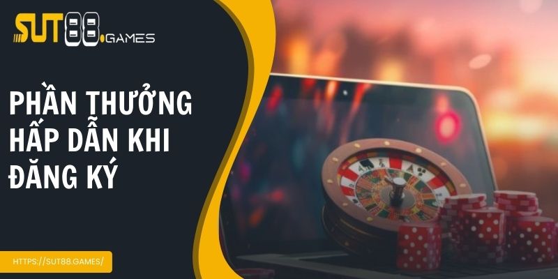 Phần thưởng hấp dẫn khi đăng ký dành cho người mới
