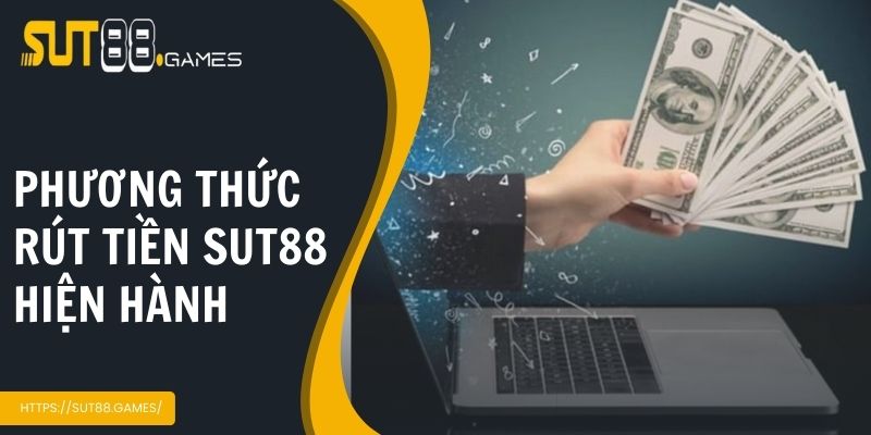 Điểm nổi bật của phương thức rút tiền Sut88 hiện hành