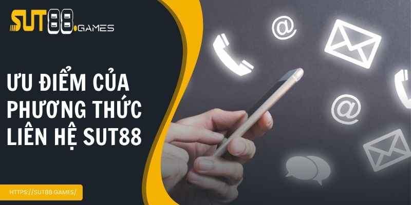 Ưu điểm nổi bật của phương thức liên hệ tại Sut88 